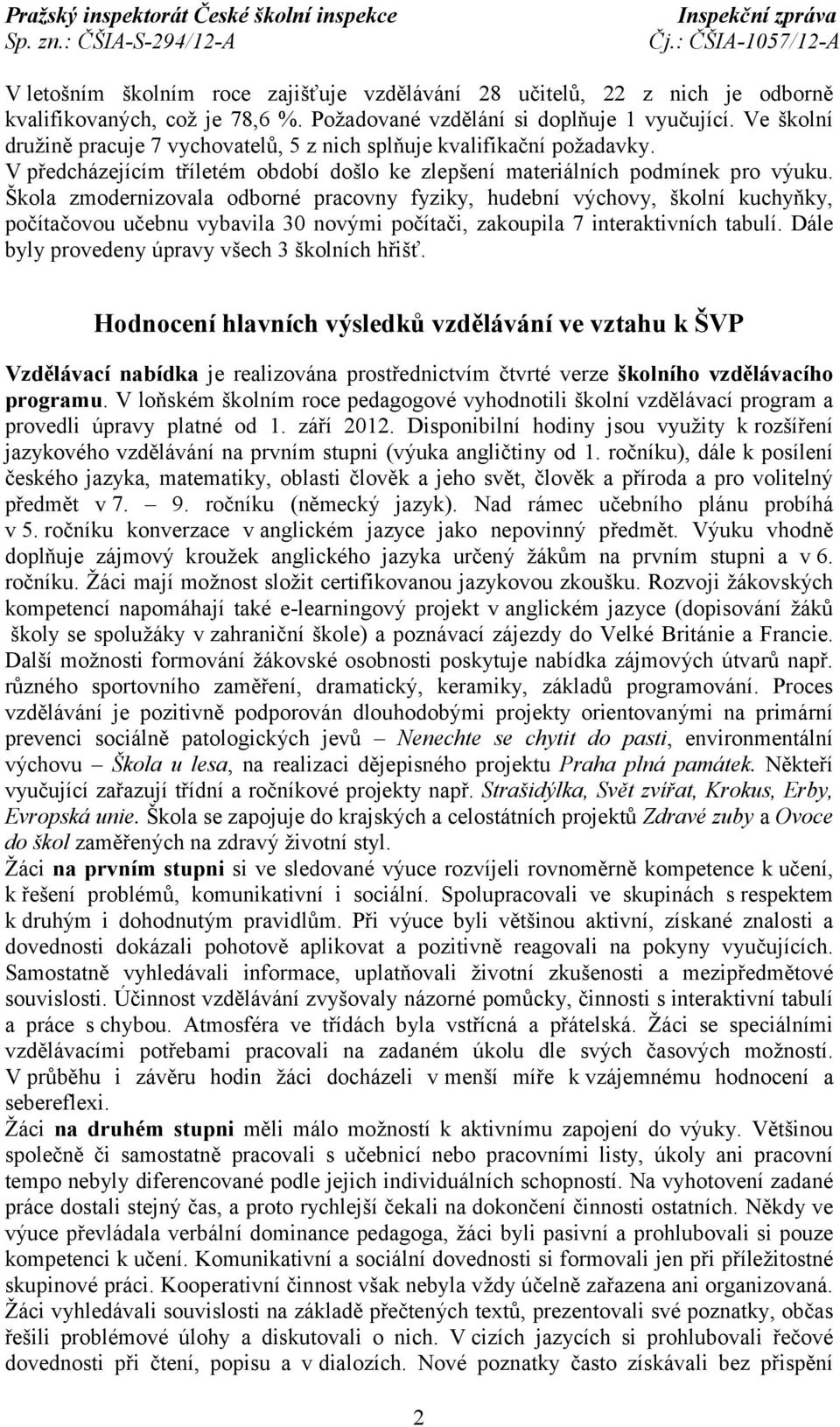 Škola zmodernizovala odborné pracovny fyziky, hudební výchovy, školní kuchyňky, počítačovou učebnu vybavila 30 novými počítači, zakoupila 7 interaktivních tabulí.