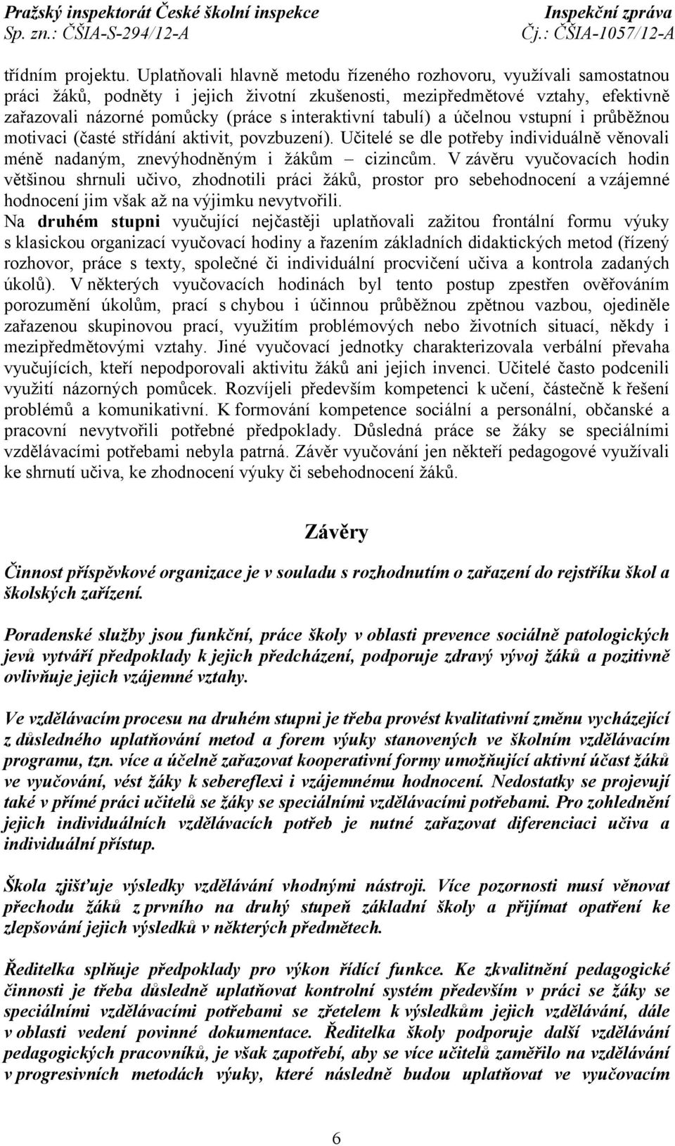 tabulí) a účelnou vstupní i průběžnou motivaci (časté střídání aktivit, povzbuzení). Učitelé se dle potřeby individuálně věnovali méně nadaným, znevýhodněným i žákům cizincům.