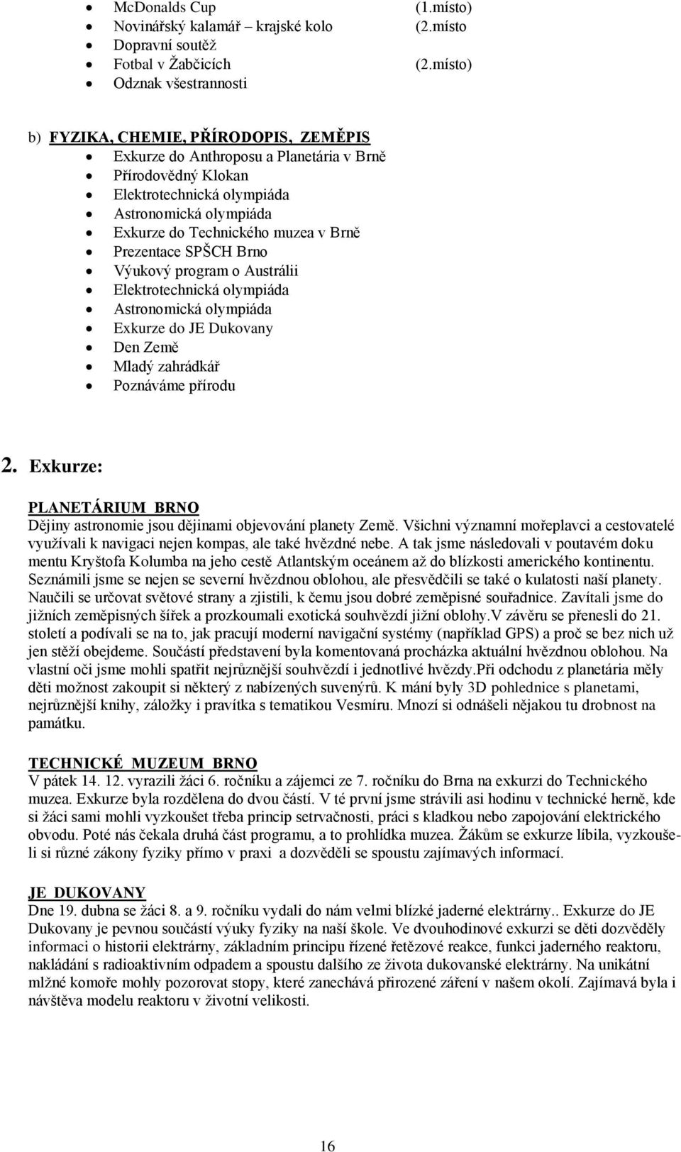 Technického muzea v Brně Prezentace SPŠCH Brno Výukový program o Austrálii Elektrotechnická olympiáda Astronomická olympiáda Exkurze do JE Dukovany Den Země Mladý zahrádkář Poznáváme přírodu 2.