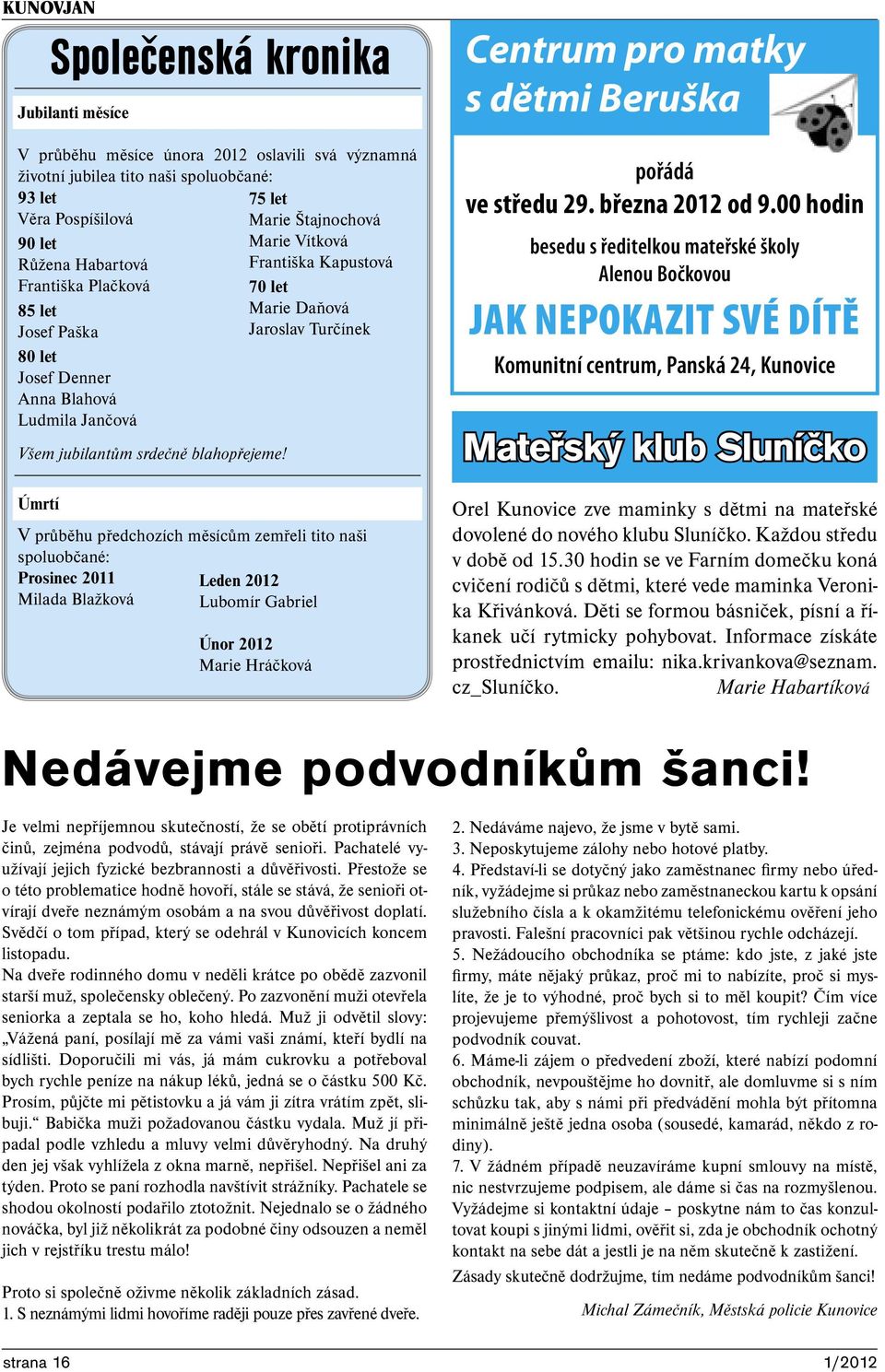 Úmrtí V průběhu předchozích měsícům zemřeli tito naši spoluobčané: Prosinec 2011 Leden 2012 Milada Blažková Lubomír Gabriel Únor 2012 Marie Hráčková Centrum pro matky s dětmi Beruška pořádá ve středu