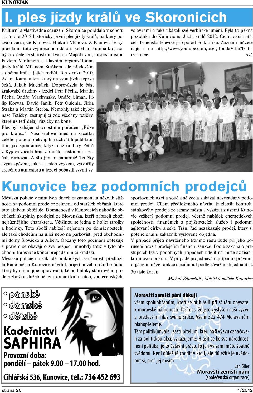 Staškem, ale především s oběma králi i jejich rodiči. Ten z roku 2010, Adam Joura, a ten, který na svou jízdu teprve čeká, Jakub Machálek.