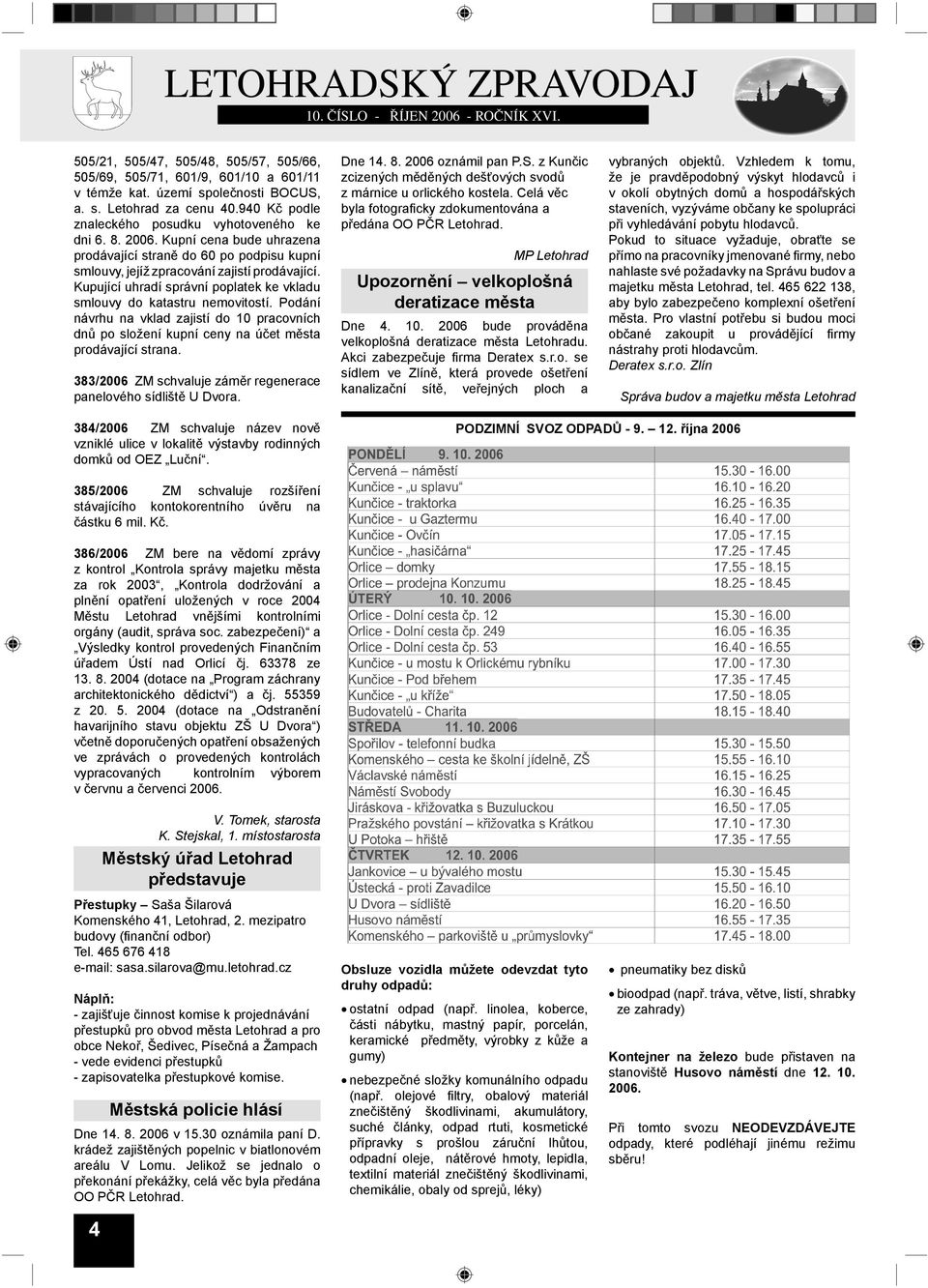 Kupující uhradí správní poplatek ke vkladu smlouvy do katastru nemovitostí. Podání návrhu na vklad zajistí do 10 pracovních dnů po složení kupní ceny na účet města prodávající strana.