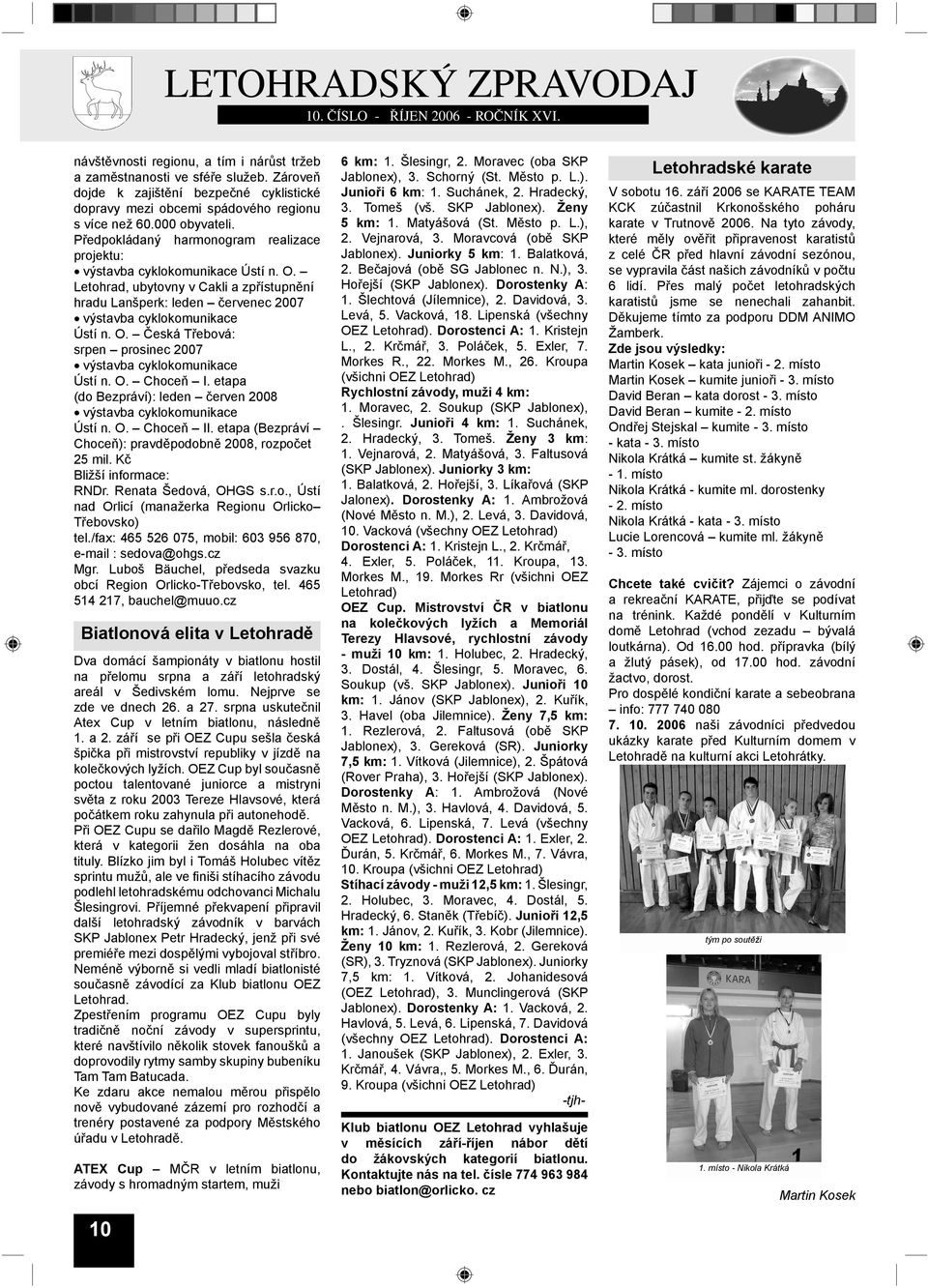 O. Choceň I. etapa (do Bezpráví): leden červen 2008 výstavba cyklokomunikace Ústí n. O. Choceň II. etapa (Bezpráví Choceň): pravděpodobně 2008, rozpočet 25 mil. Kč Bližší informace: RNDr.