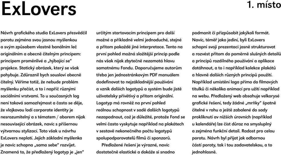 projekce. Statický obrázek, který se však pohybuje. Zdůraznil bych sousloví obecně čitelný. Věříme totiž, že nebude problém myšlenku přečíst, a to i napříč různými sociálními vrstvami.