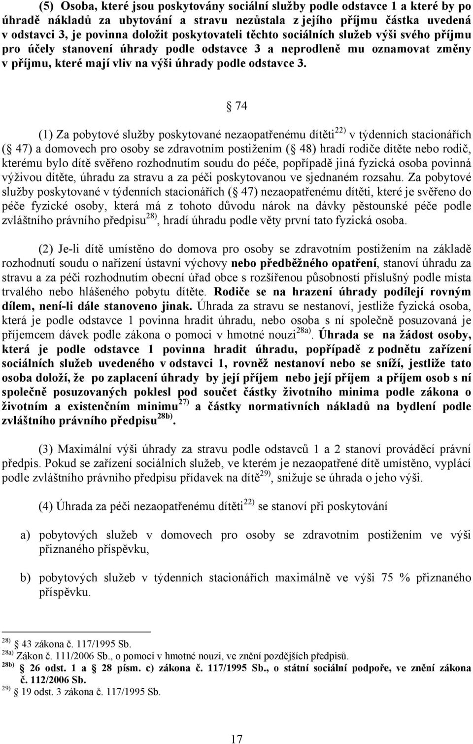 74 (1) Za pobytové služby poskytované nezaopatřenému dítěti 22) v týdenních stacionářích ( 47) a domovech pro osoby se zdravotním postižením ( 48) hradí rodiče dítěte nebo rodič, kterému bylo dítě