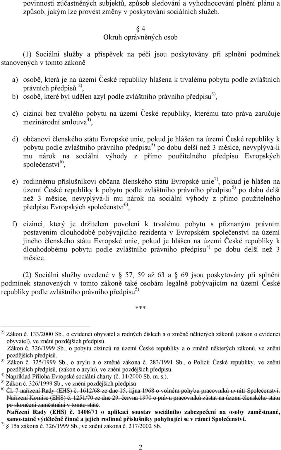 podle zvláštních právních předpisů 2), b) osobě, které byl udělen azyl podle zvláštního právního předpisu 3), c) cizinci bez trvalého pobytu na území České republiky, kterému tato práva zaručuje