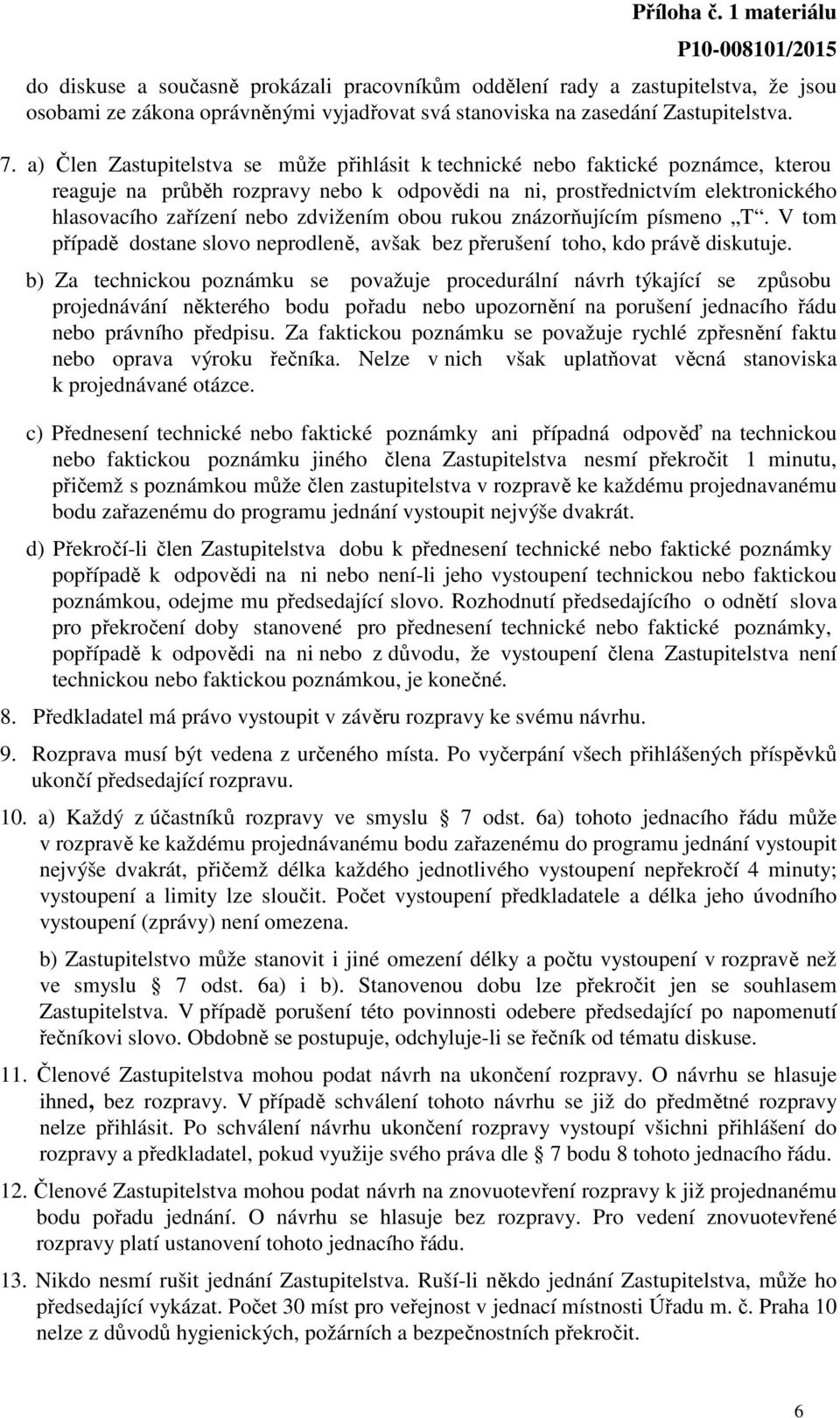 zdvižením obou rukou znázorňujícím písmeno T. V tom případě dostane slovo neprodleně, avšak bez přerušení toho, kdo právě diskutuje.