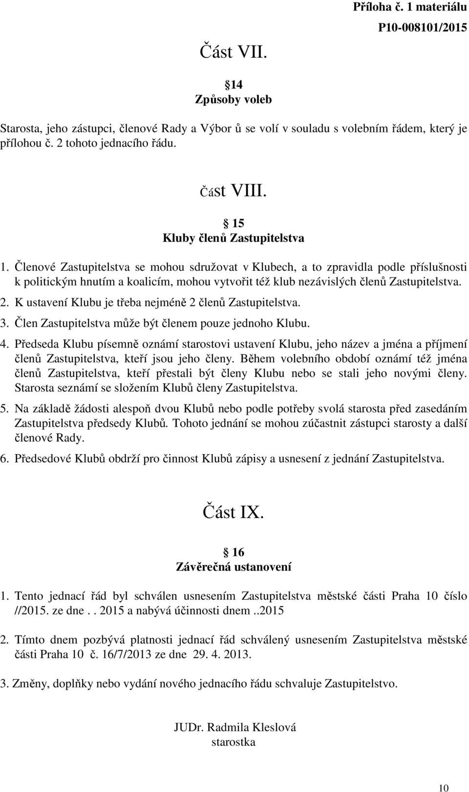 Členové Zastupitelstva se mohou sdružovat v Klubech, a to zpravidla podle příslušnosti k politickým hnutím a koalicím, mohou vytvořit též klub nezávislých členů Zastupitelstva. 2.