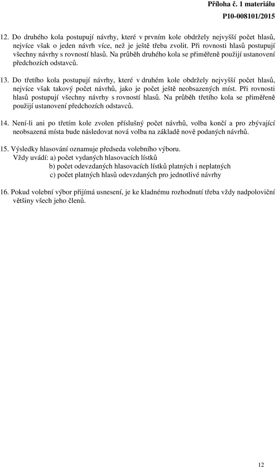 Do třetího kola postupují návrhy, které v druhém kole obdržely nejvyšší počet hlasů, nejvíce však takový počet návrhů, jako je počet ještě neobsazených míst.