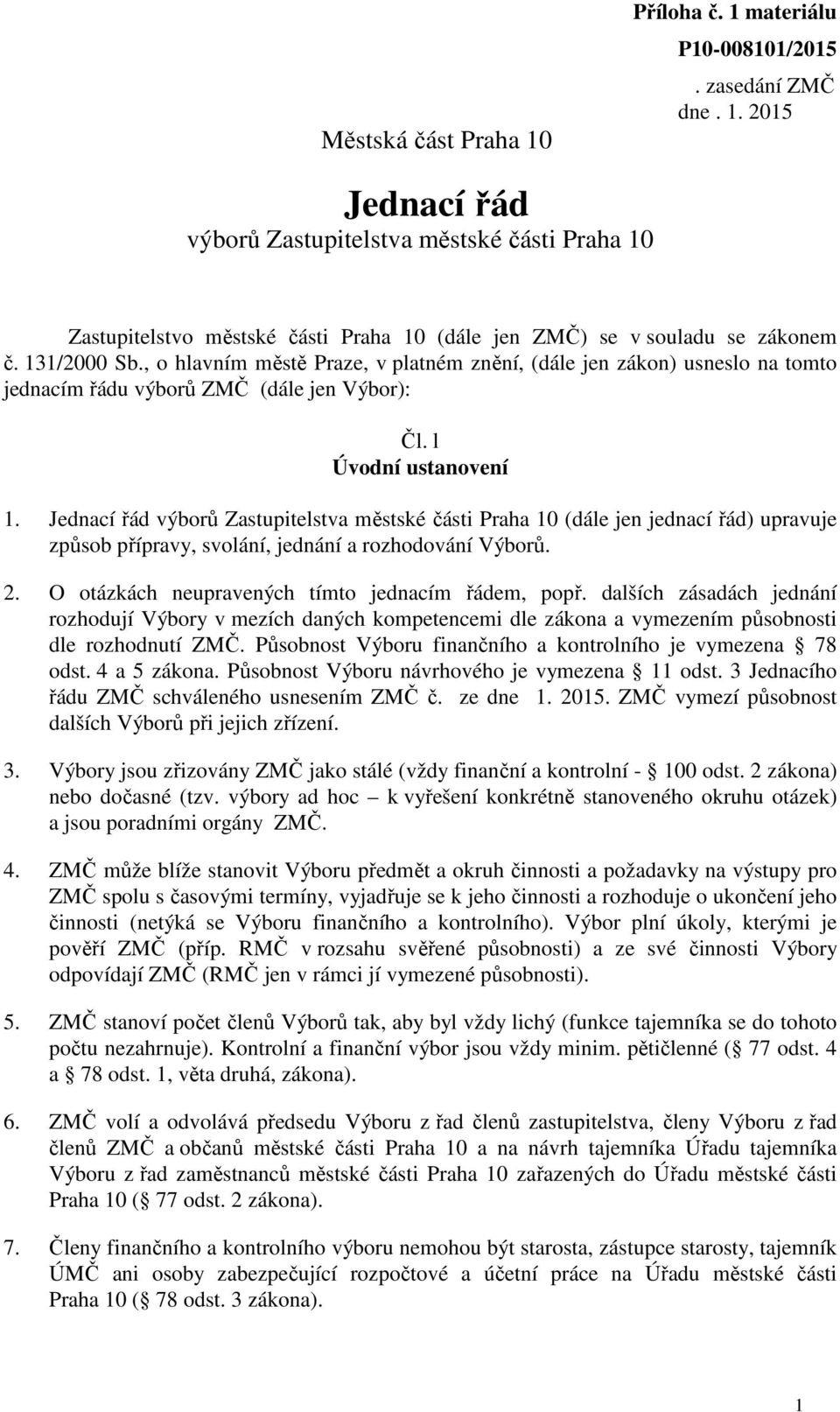 Jednací řád výborů Zastupitelstva městské části Praha 10 (dále jen jednací řád) upravuje způsob přípravy, svolání, jednání a rozhodování Výborů. 2. O otázkách neupravených tímto jednacím řádem, popř.