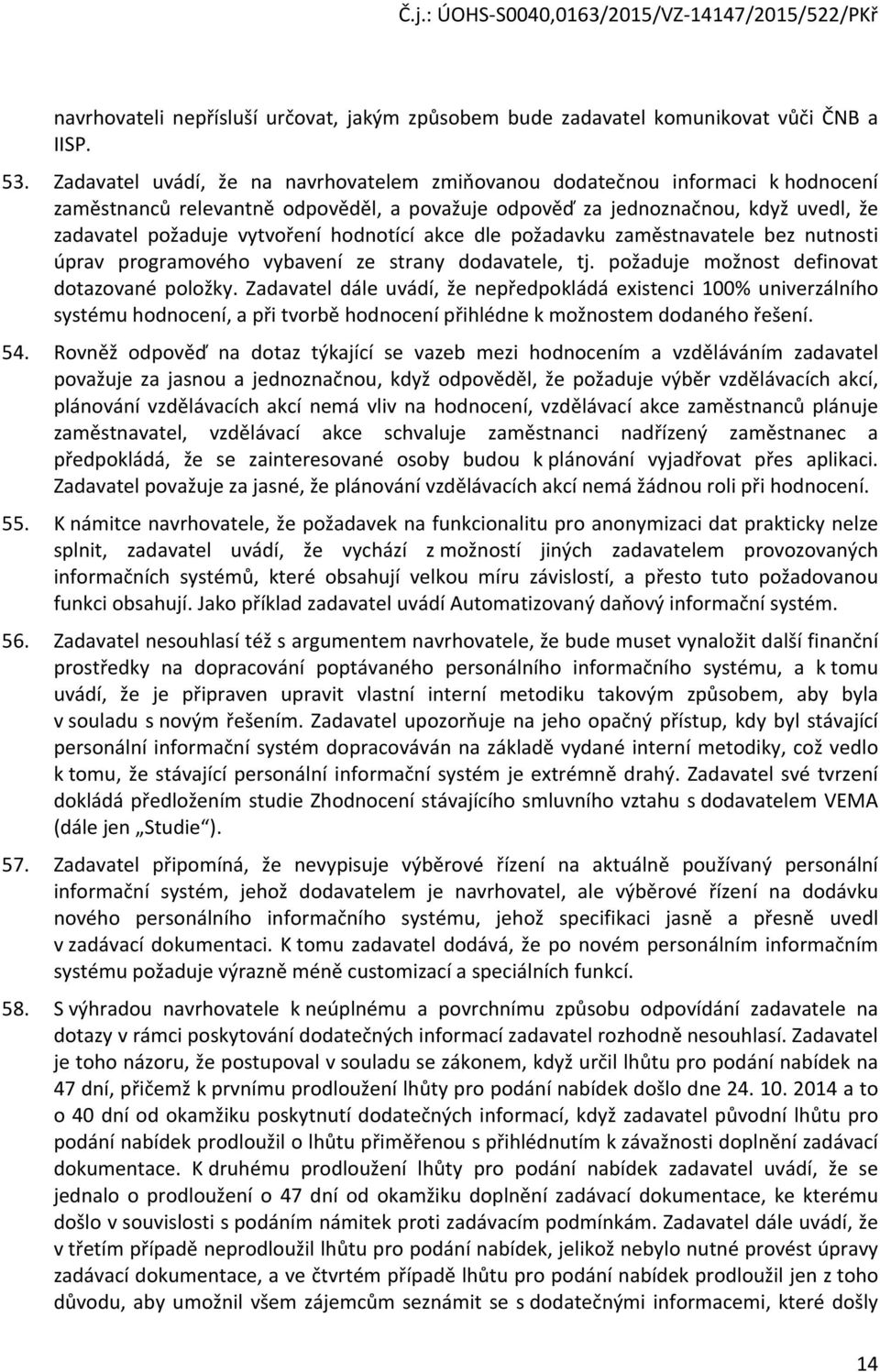 hodnotící akce dle požadavku zaměstnavatele bez nutnosti úprav programového vybavení ze strany dodavatele, tj. požaduje možnost definovat dotazované položky.