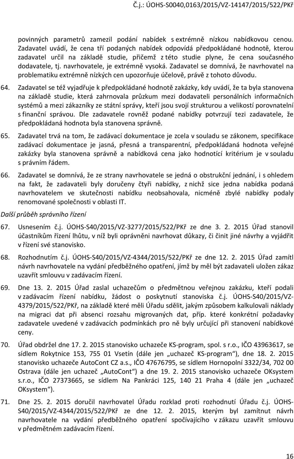 navrhovatele, je extrémně vysoká. Zadavatel se domnívá, že navrhovatel na problematiku extrémně nízkých cen upozorňuje účelově, právě z tohoto důvodu. 64.