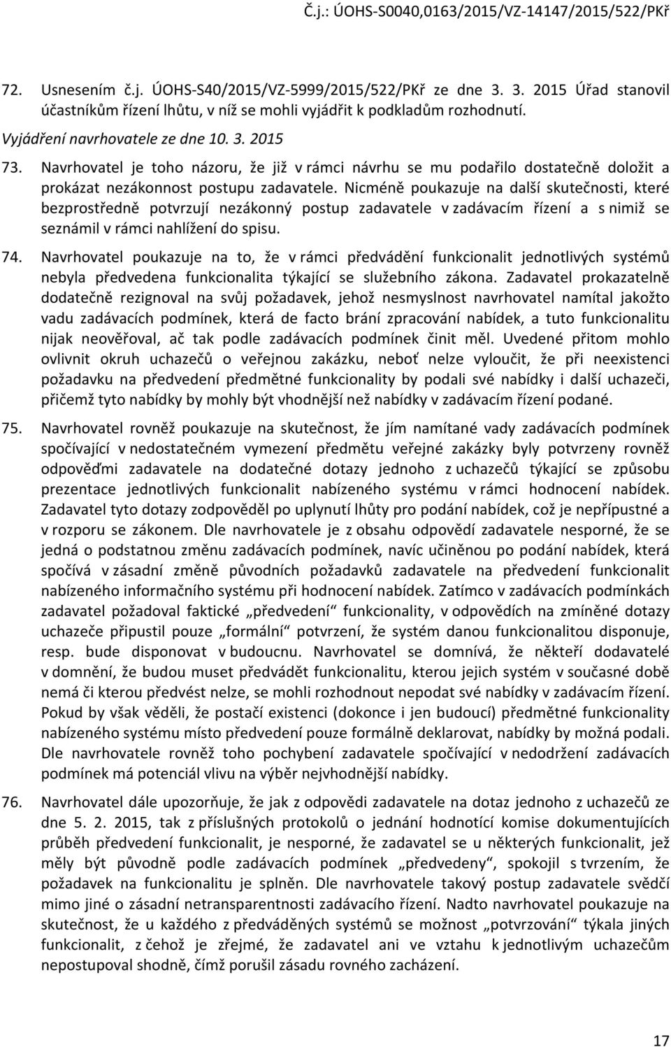 Nicméně poukazuje na další skutečnosti, které bezprostředně potvrzují nezákonný postup zadavatele v zadávacím řízení a s nimiž se seznámil v rámci nahlížení do spisu. 74.