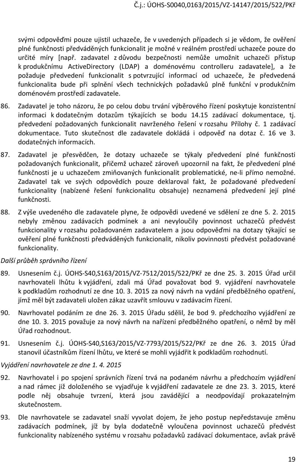 od uchazeče, že předvedená funkcionalita bude při splnění všech technických požadavků plně funkční v produkčním doménovém prostředí zadavatele. 86.