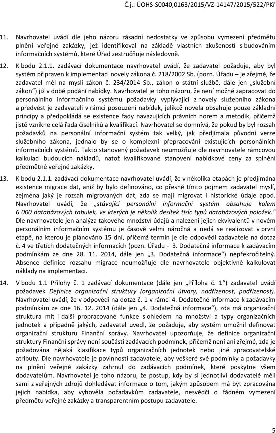 Úřadu je zřejmé, že zadavatel měl na mysli zákon č. 234/2014 Sb., zákon o státní službě, dále jen služební zákon ) již v době podání nabídky.