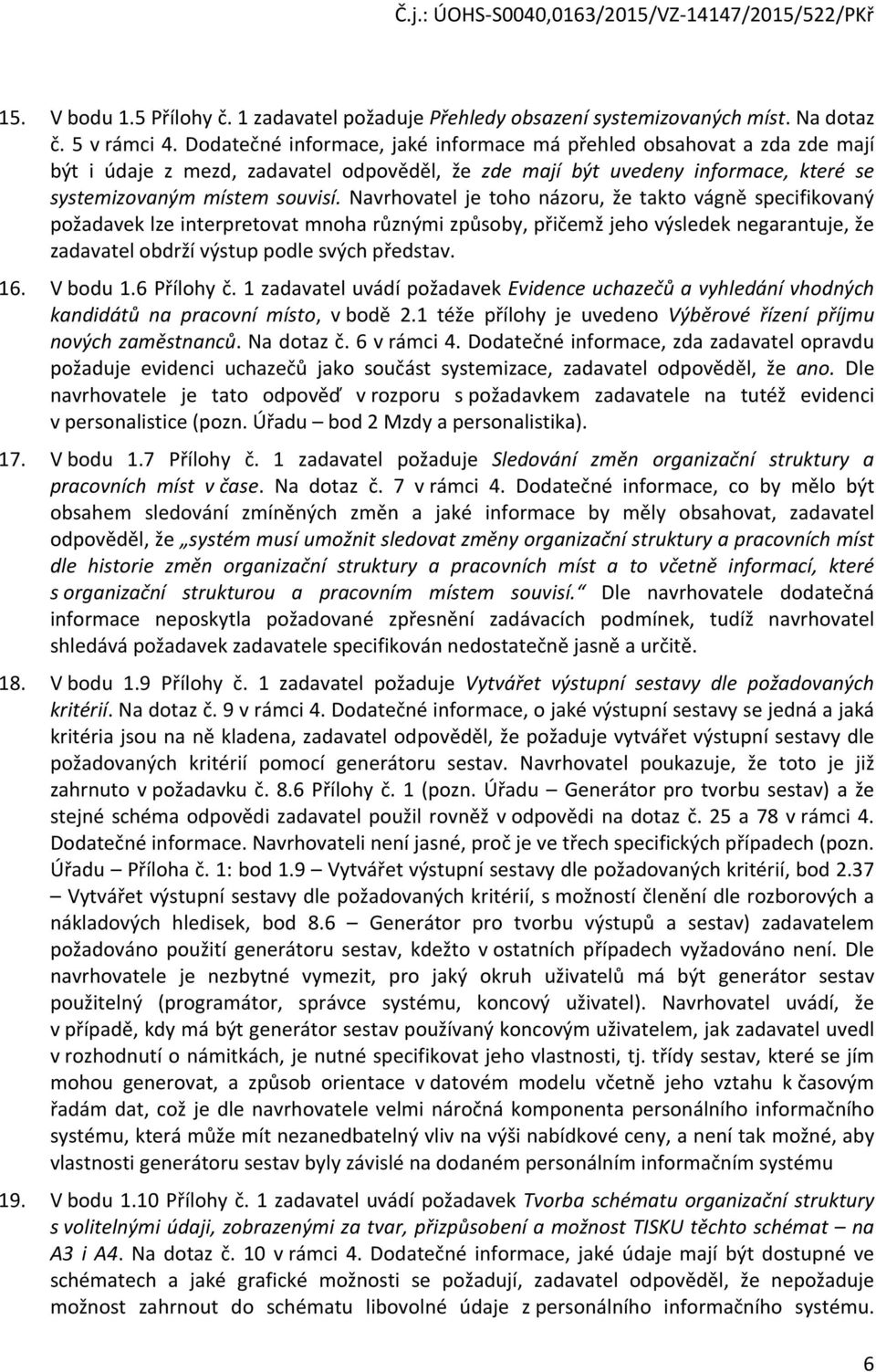 Navrhovatel je toho názoru, že takto vágně specifikovaný požadavek lze interpretovat mnoha různými způsoby, přičemž jeho výsledek negarantuje, že zadavatel obdrží výstup podle svých představ. 16.