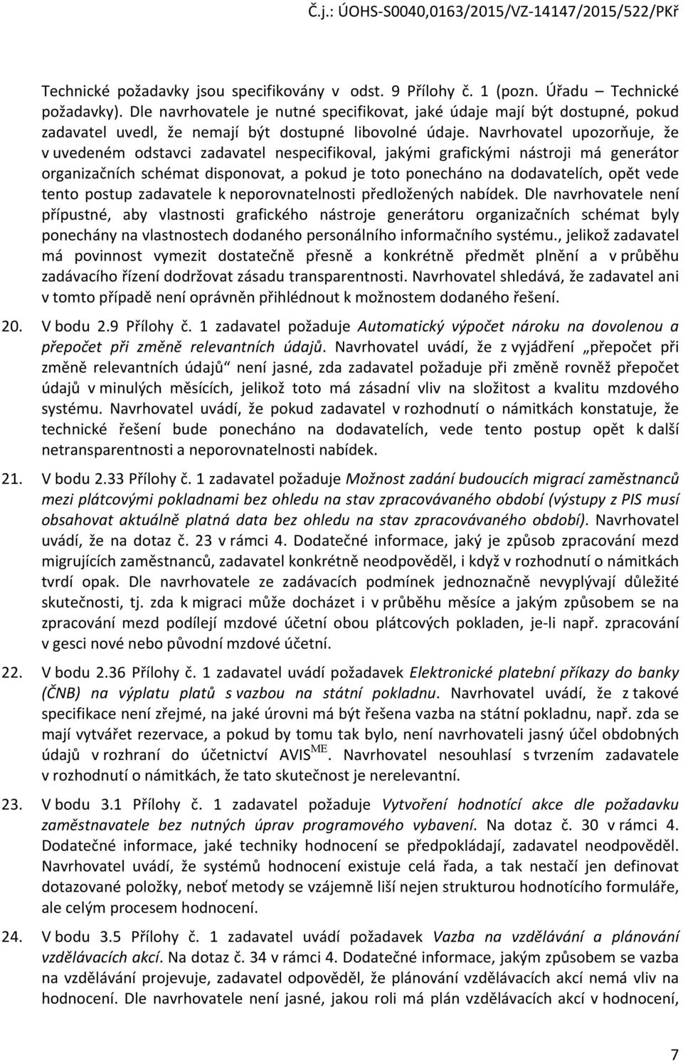 Navrhovatel upozorňuje, že v uvedeném odstavci zadavatel nespecifikoval, jakými grafickými nástroji má generátor organizačních schémat disponovat, a pokud je toto ponecháno na dodavatelích, opět vede