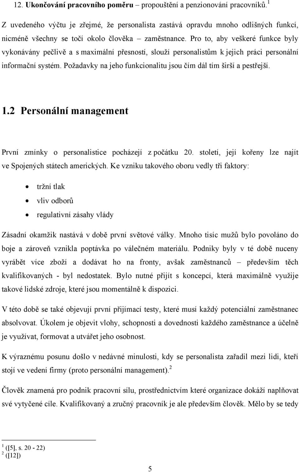 Pro to, aby veškeré funkce byly vykonávány pečlivě a s maximální přesností, slouţí personalistům k jejich práci personální informační systém.