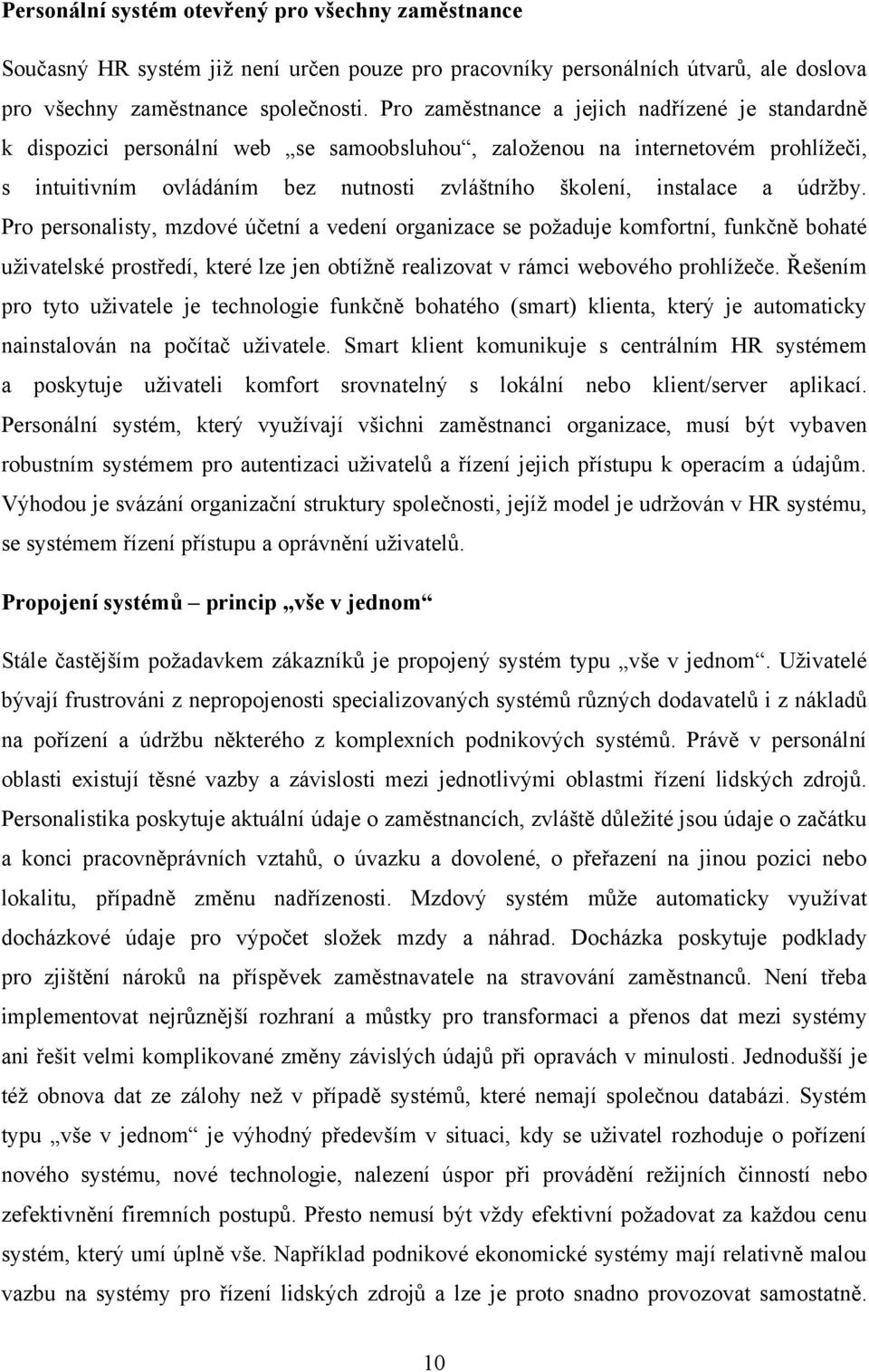 údrţby. Pro personalisty, mzdové účetní a vedení organizace se poţaduje komfortní, funkčně bohaté uţivatelské prostředí, které lze jen obtíţně realizovat v rámci webového prohlíţeče.