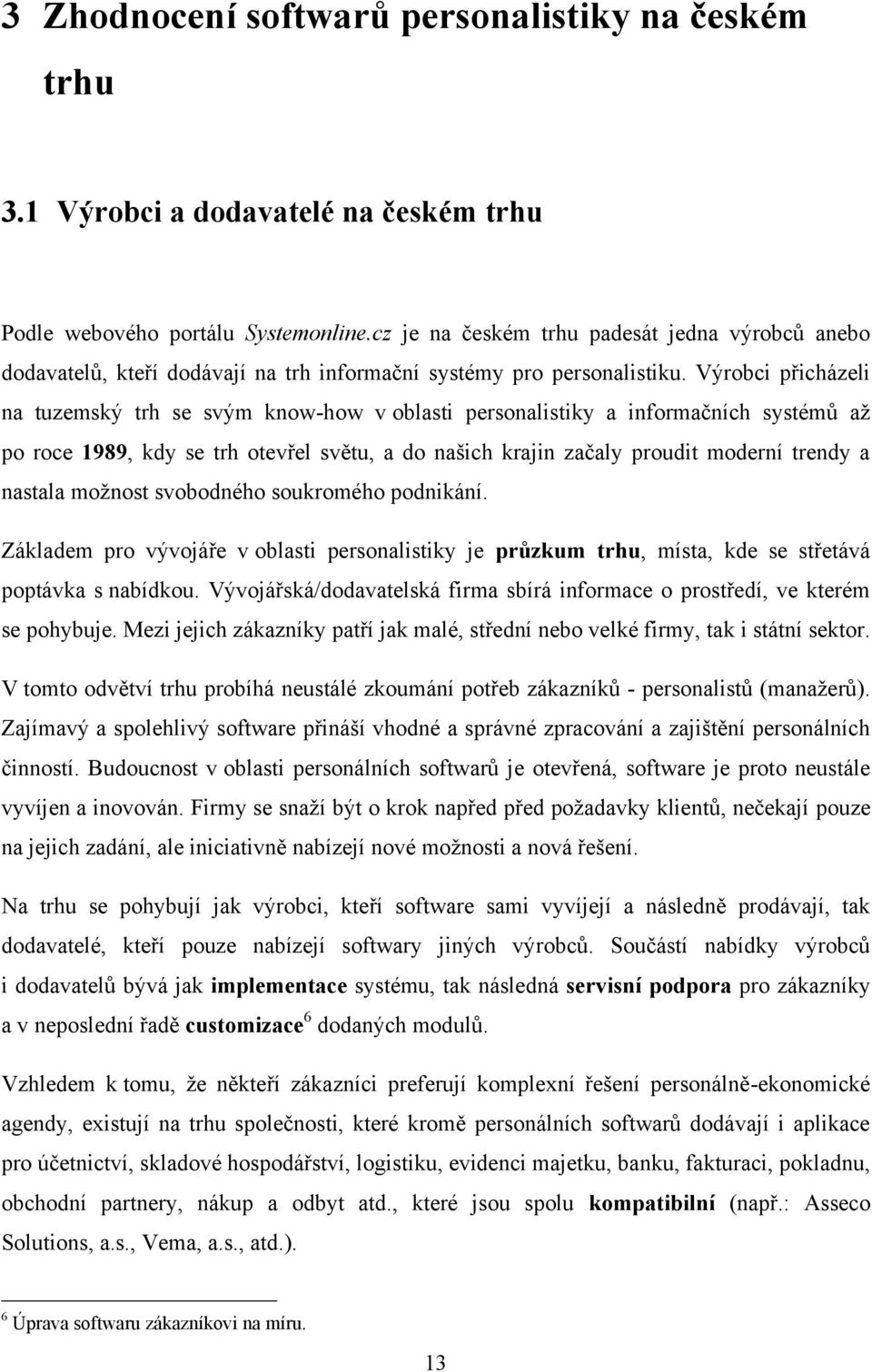 Výrobci přicházeli na tuzemský trh se svým know-how v oblasti personalistiky a informačních systémů aţ po roce 1989, kdy se trh otevřel světu, a do našich krajin začaly proudit moderní trendy a