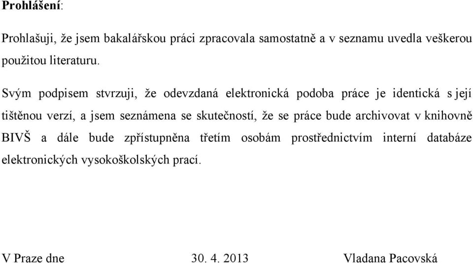 Svým podpisem stvrzuji, ţe odevzdaná elektronická podoba práce je identická s její tištěnou verzí, a jsem