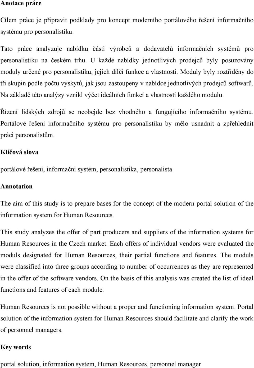 U kaţdé nabídky jednotlivých prodejců byly posuzovány moduly určené pro personalistiku, jejich dílčí funkce a vlastnosti.