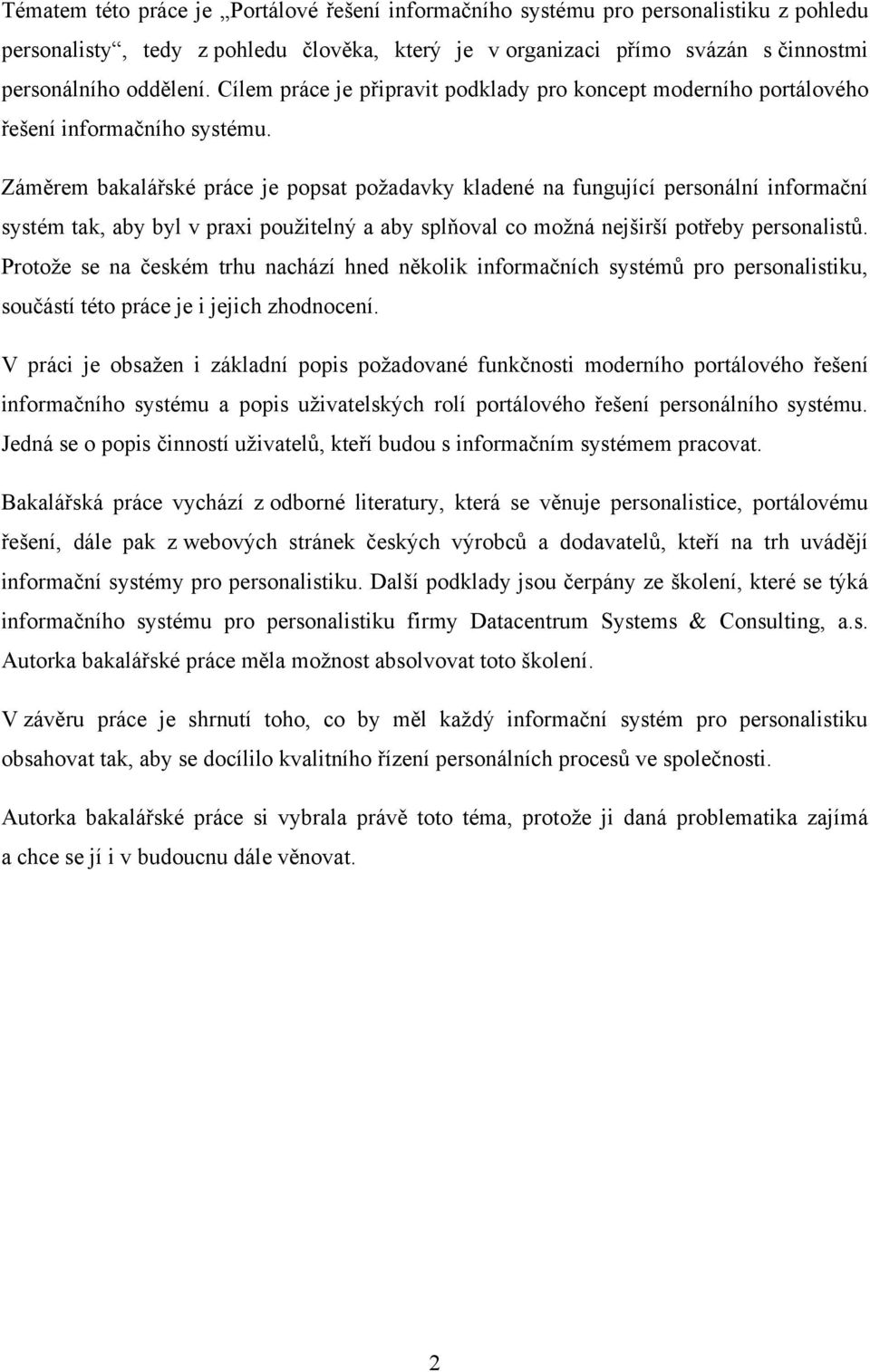 Záměrem bakalářské práce je popsat poţadavky kladené na fungující personální informační systém tak, aby byl v praxi pouţitelný a aby splňoval co moţná nejširší potřeby personalistů.