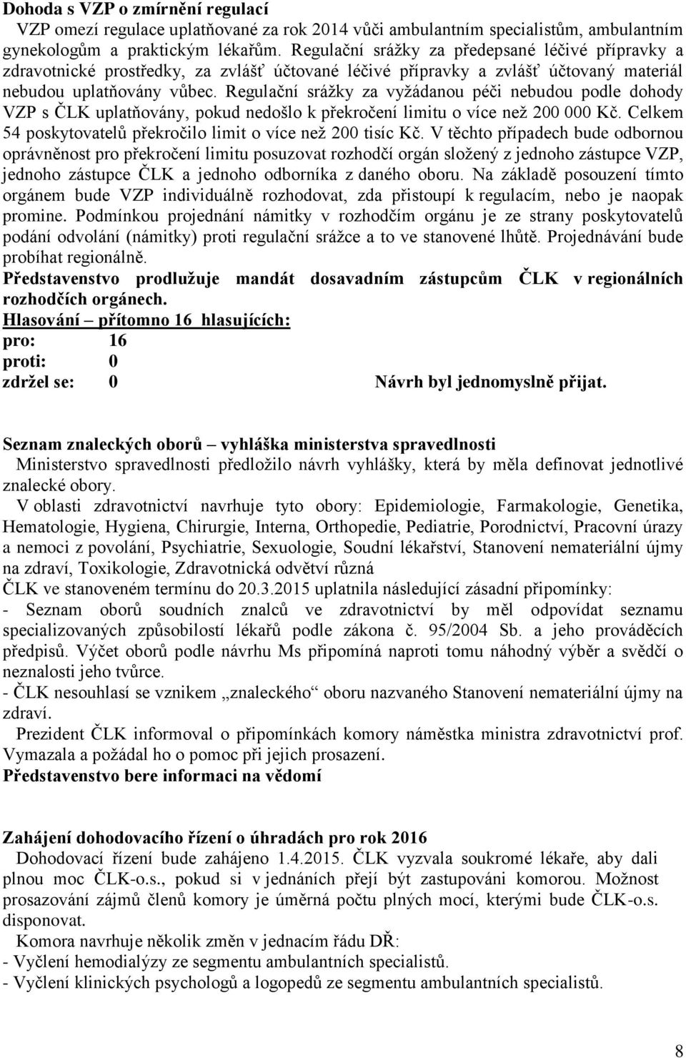 Regulační srážky za vyžádanou péči nebudou podle dohody VZP s ČLK uplatňovány, pokud nedošlo k překročení limitu o více než 200 000 Kč.