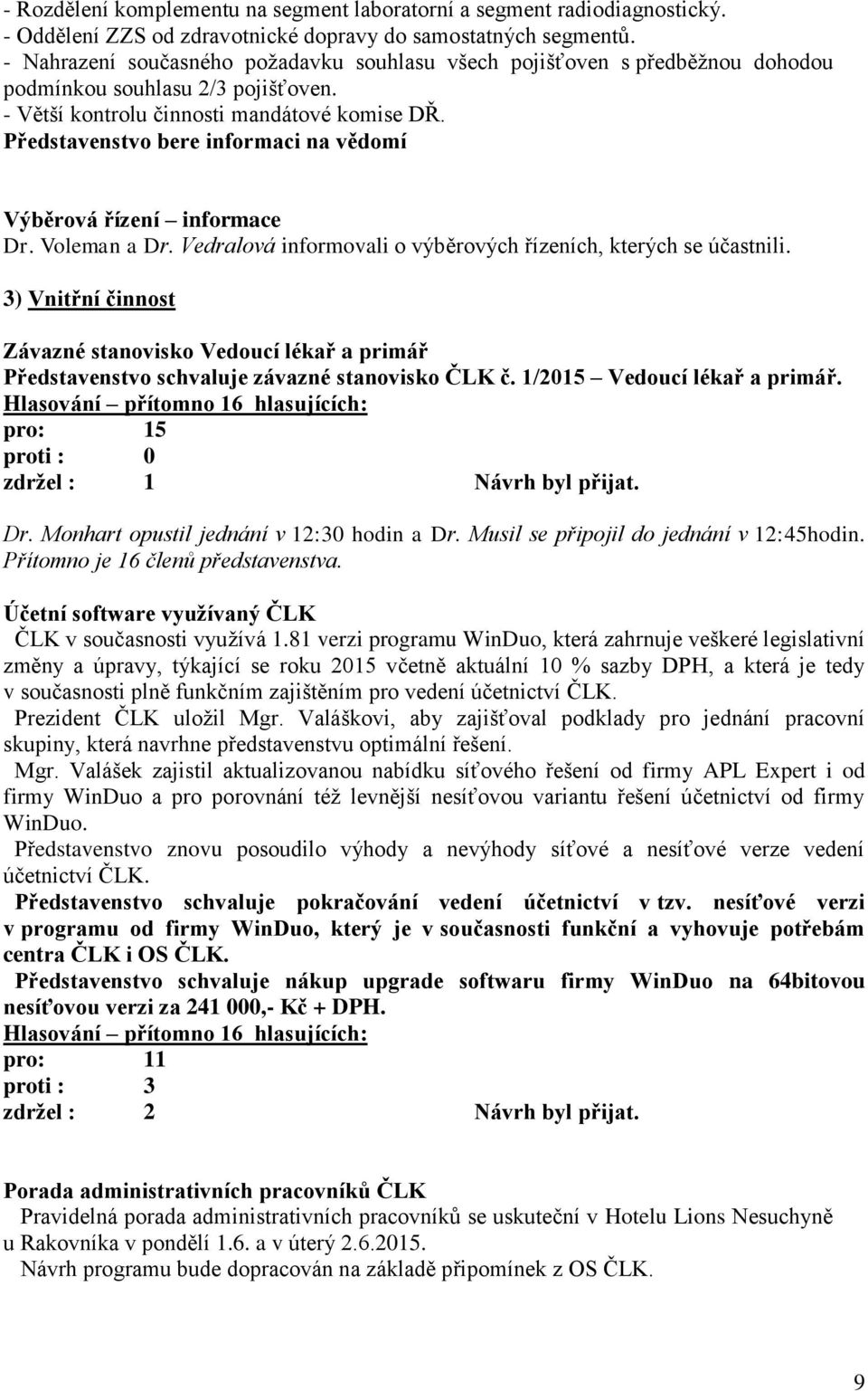 Voleman a Dr. Vedralová informovali o výběrových řízeních, kterých se účastnili. 3) Vnitřní činnost Závazné stanovisko Vedoucí lékař a primář Představenstvo schvaluje závazné stanovisko ČLK č.