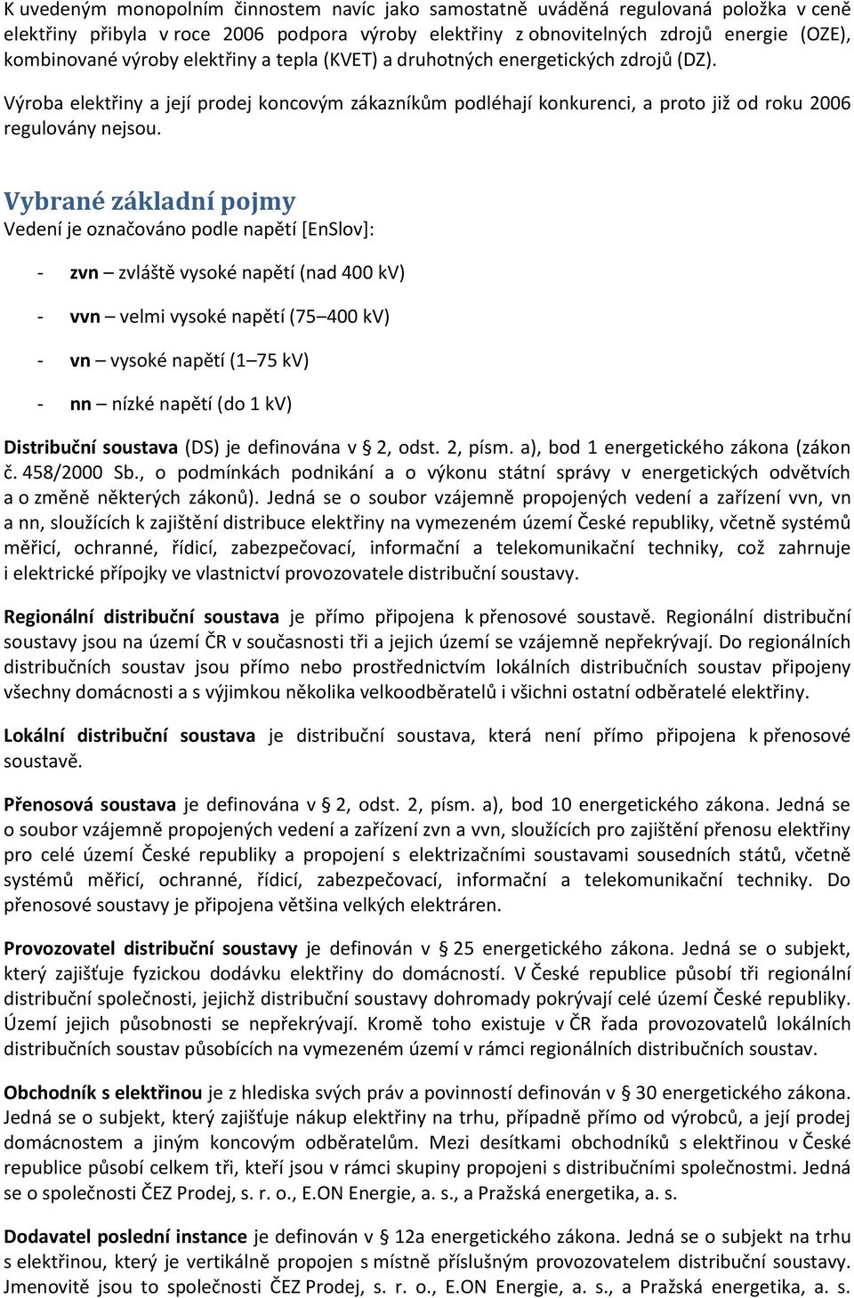 Vybrané základní pojmy Vedení je označováno podle napětí [EnSlov]: - zvn zvláště vysoké napětí (nad 400 kv) - vvn velmi vysoké napětí (75 400 kv) - vn vysoké napětí (1 75 kv) - nn nízké napětí (do 1