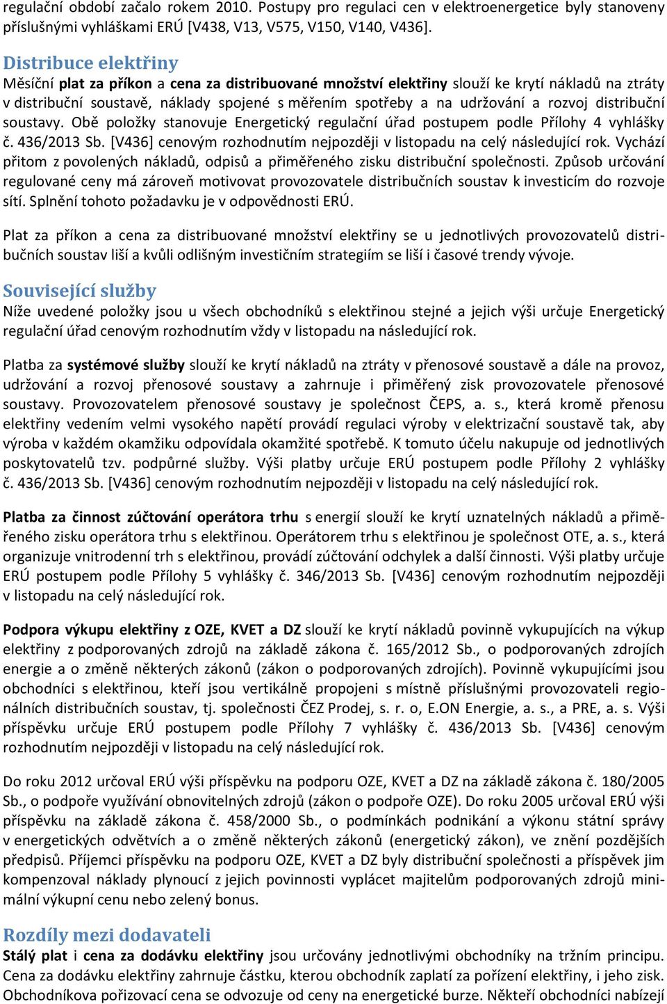 distribuční soustavy. Obě položky stanovuje Energetický regulační úřad postupem podle Přílohy 4 vyhlášky č. 436/2013 Sb. [V436] cenovým rozhodnutím nejpozději v listopadu na celý následující rok.