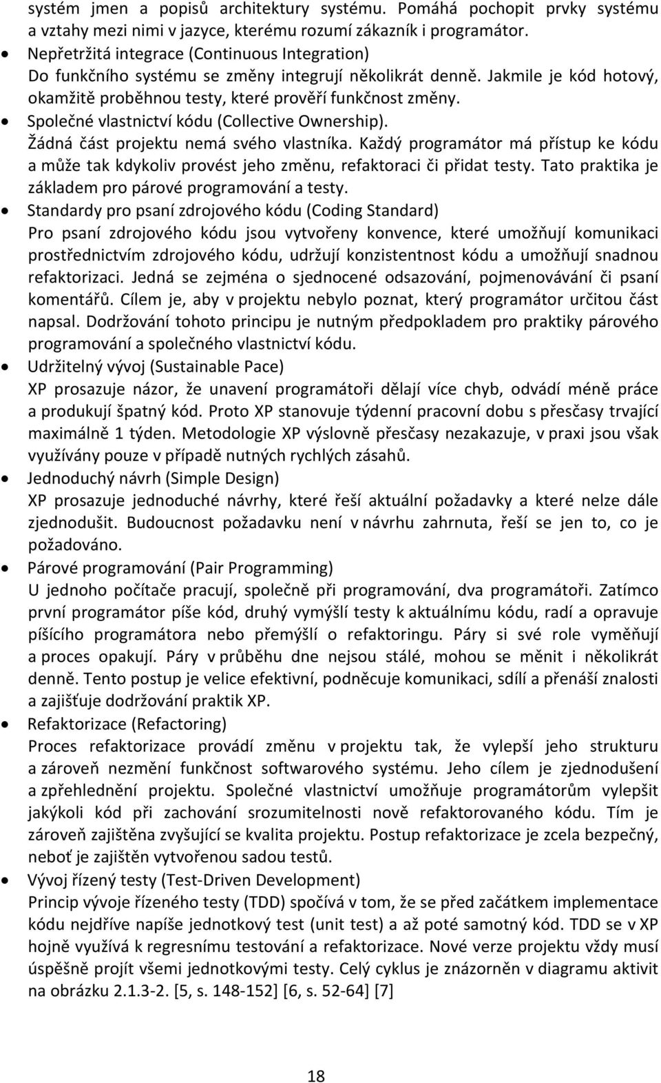 Společné vlastnictví kódu (Collective Ownership). Žádná část projektu nemá svého vlastníka. Každý programátor má přístup ke kódu a může tak kdykoliv provést jeho změnu, refaktoraci či přidat testy.