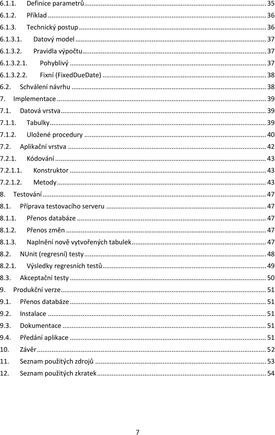 .. 43 7.2.1.2. Metody... 43 8. Testování... 47 8.1. Příprava testovacího serveru... 47 8.1.1. Přenos databáze... 47 8.1.2. Přenos změn... 47 8.1.3. Naplnění nově vytvořených tabulek... 47 8.2. NUnit (regresní) testy.