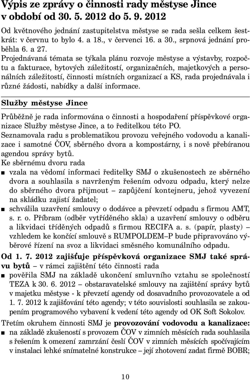 Projednávaná témata se týkala plánu rozvoje městyse a výstavby, rozpočtu a fakturace, bytových záležitostí, organizačních, majetkových a personálních záležitostí, činnosti místních organizací a KS,