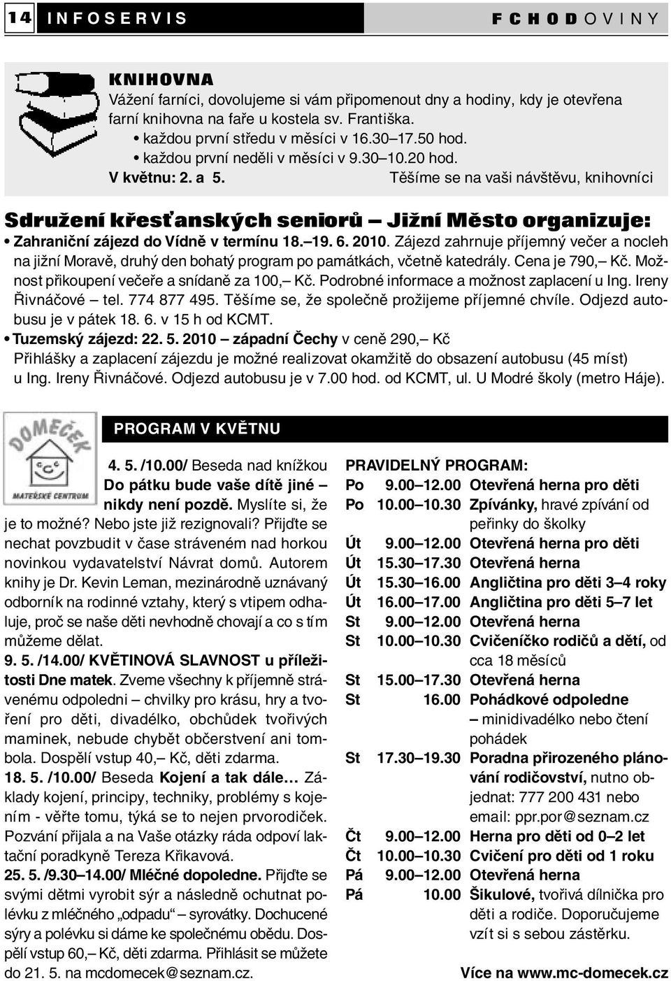 Těšíme se na vaši návštěvu, knihovníci Sdružení křesťanských seniorů Jižní Město organizuje: Zahraniční zájezd do Vídně v termínu 18. 19. 6. 2010.