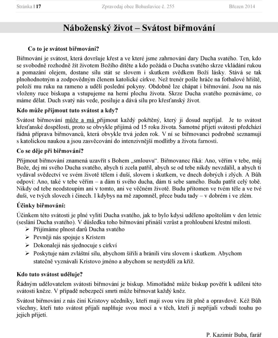 Ten, kdo se svobodně rozhodně žít životem Božího dítěte a kdo požádá o Ducha svatého skrze vkládání rukou a pomazání olejem, dostane sílu stát se slovem i skutkem svědkem Boží lásky.