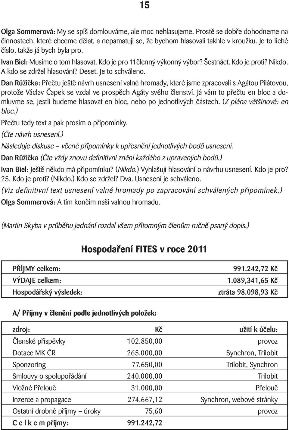 Dan Růžička: Přečtu ještě návrh usnesení valné hromady, které jsme zpracovali s Agátou Pilátovou, protože Václav Čapek se vzdal ve prospěch Agáty svého členství.