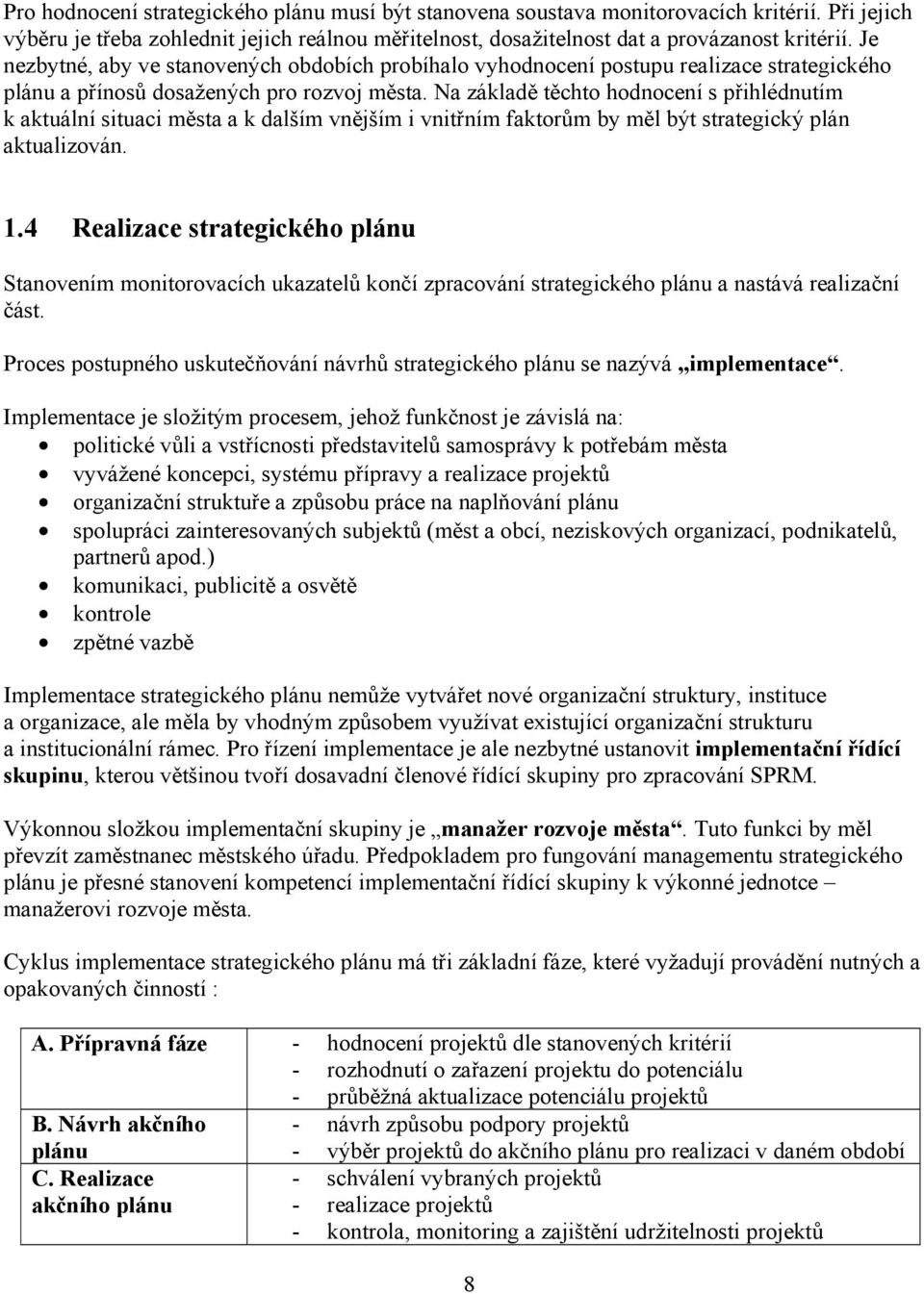 Na základě těchto hodnocení s přihlédnutím k aktuální situaci města a k dalším vnějším i vnitřním faktorům by měl být strategický plán aktualizován. 1.