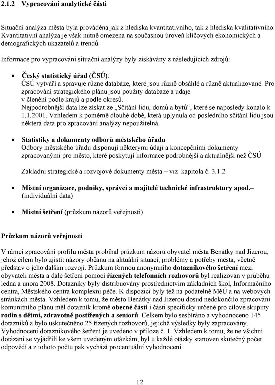 Informace pro vypracování situační analýzy byly získávány z následujících zdrojů: Český statistický úřad (ČSÚ): ČSÚ vytváří a spravuje různé databáze, které jsou různě obsáhlé a různě aktualizované.