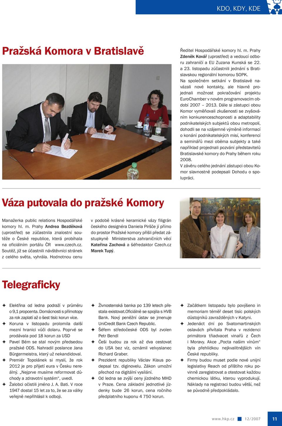 Na společném setkání v Bratislavě navázali nové kontakty, ale hlavně projednali možnost pokračování projektu EuroChamber v novém programovacím období 2007 2013.