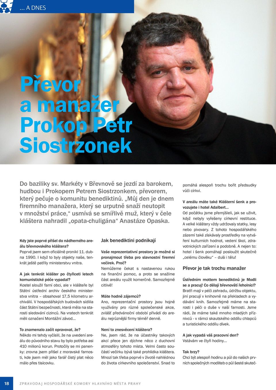 Kdy jste poprvé přišel do nádherného areálu břevnovského kláštera? Poprvé jsem sem oficiálně pronikl 11. dubna 1990. I když to byly objekty naše, tenkrát ještě patřily ministerstvu vnitra.