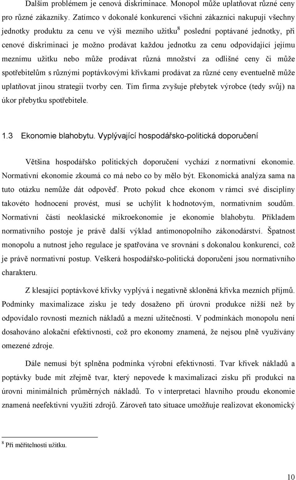 jednotku za cenu odpovídající jejímu meznímu užitku nebo může prodávat různá množství za odlišné ceny či může spotřebitelům s různými poptávkovými křivkami prodávat za různé ceny eventuelně může