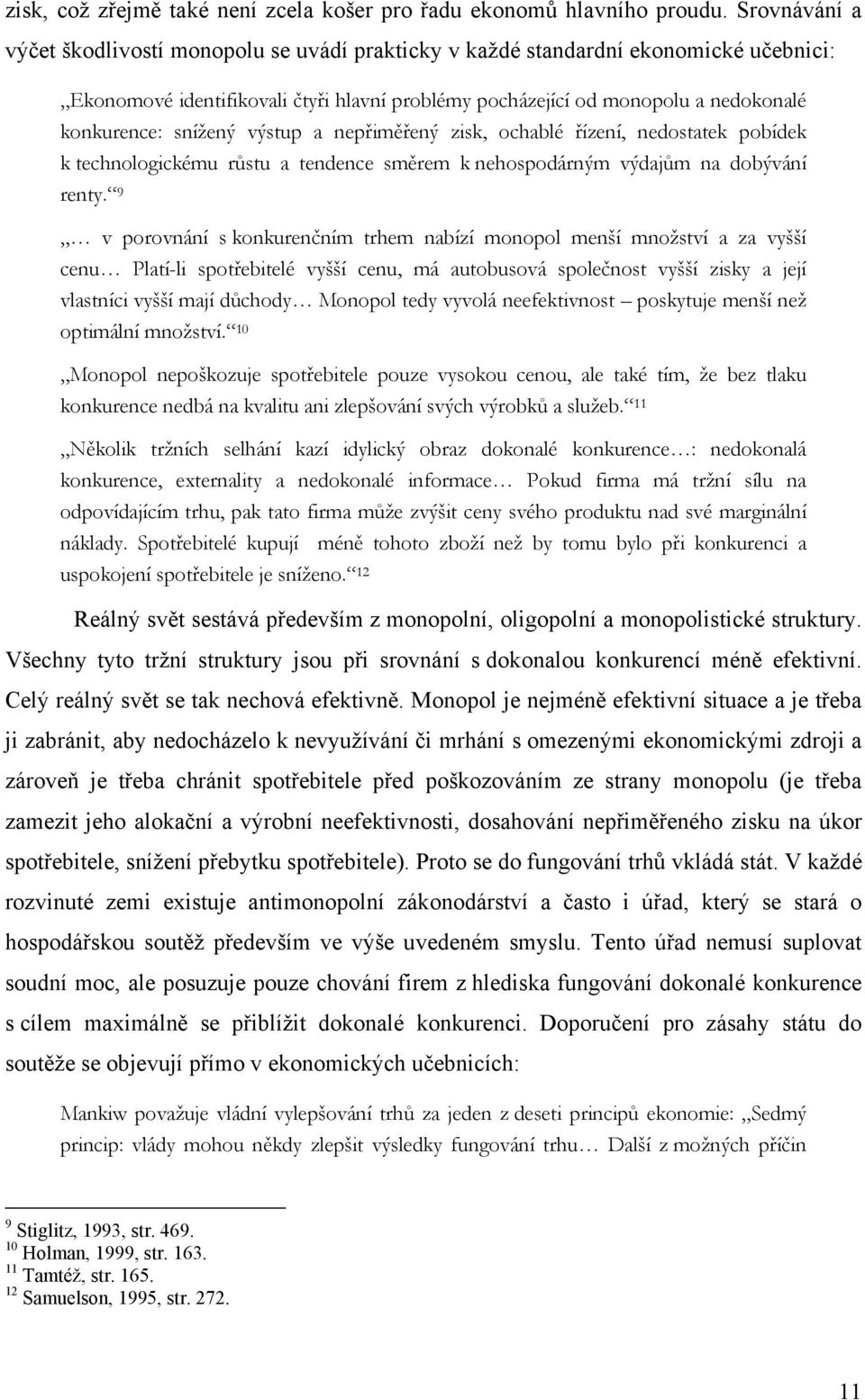 snížený výstup a nepřiměřený zisk, ochablé řízení, nedostatek pobídek k technologickému růstu a tendence směrem k nehospodárným výdajům na dobývání renty.