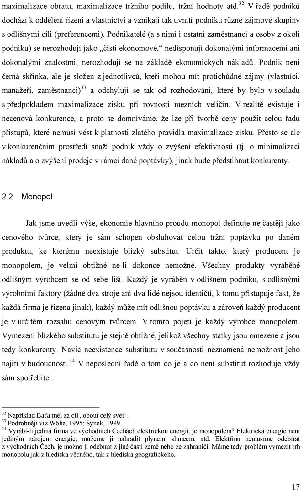 Podnikatelé (a s nimi i ostatní zaměstnanci a osoby z okolí podniku) se nerozhodují jako čistí ekonomové, nedisponují dokonalými informacemi ani dokonalými znalostmi, nerozhodují se na základě