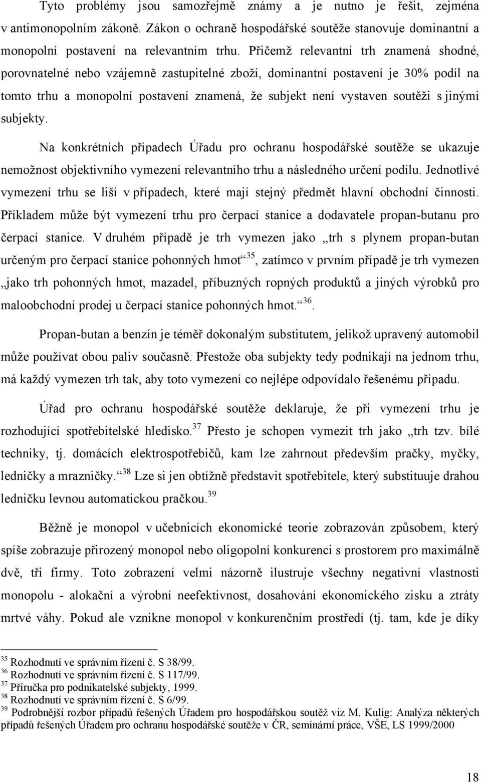 jinými subjekty. Na konkrétních případech Úřadu pro ochranu hospodářské soutěže se ukazuje nemožnost objektivního vymezení relevantního trhu a následného určení podílu.