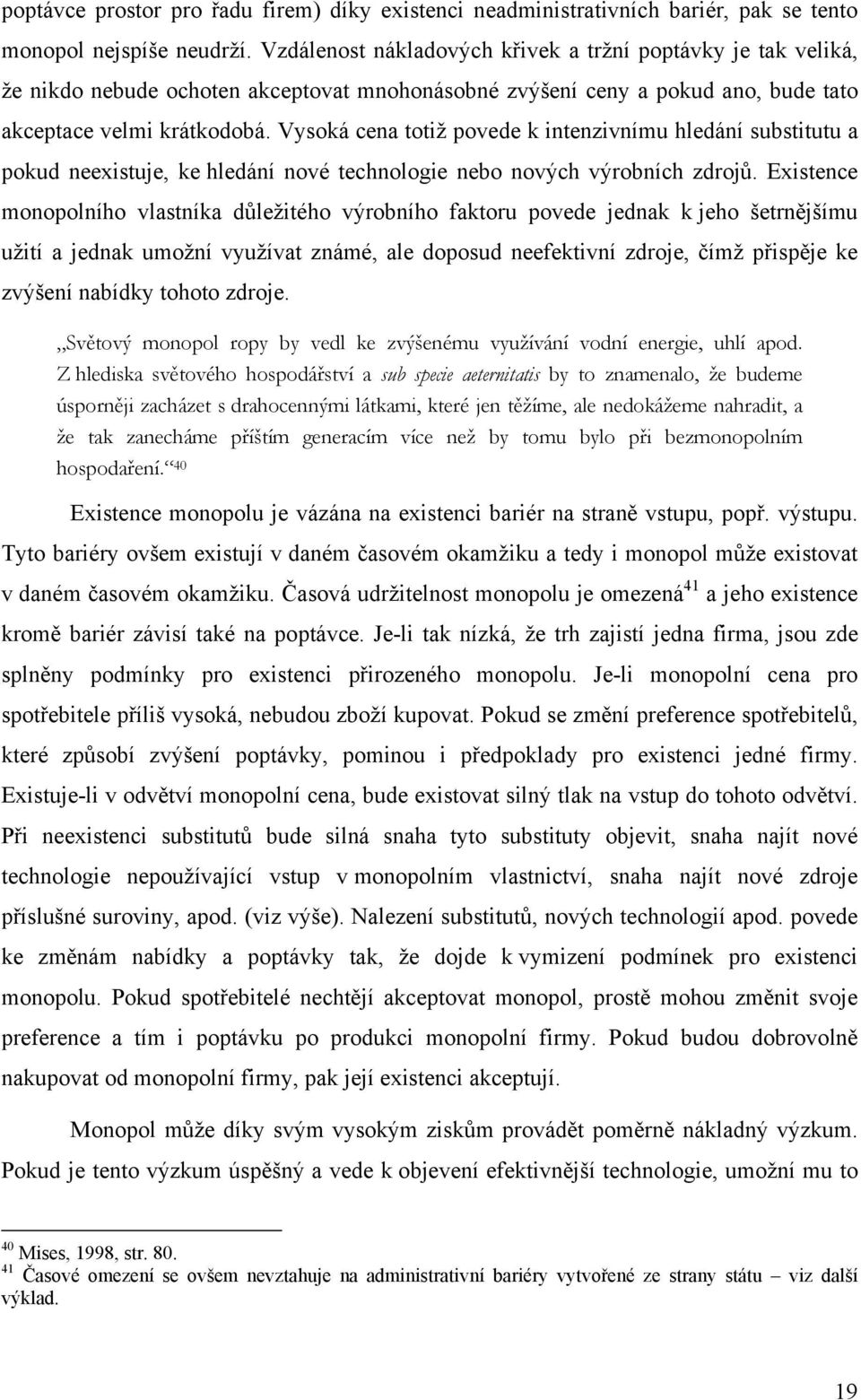 Vysoká cena totiž povede k intenzivnímu hledání substitutu a pokud neexistuje, ke hledání nové technologie nebo nových výrobních zdrojů.