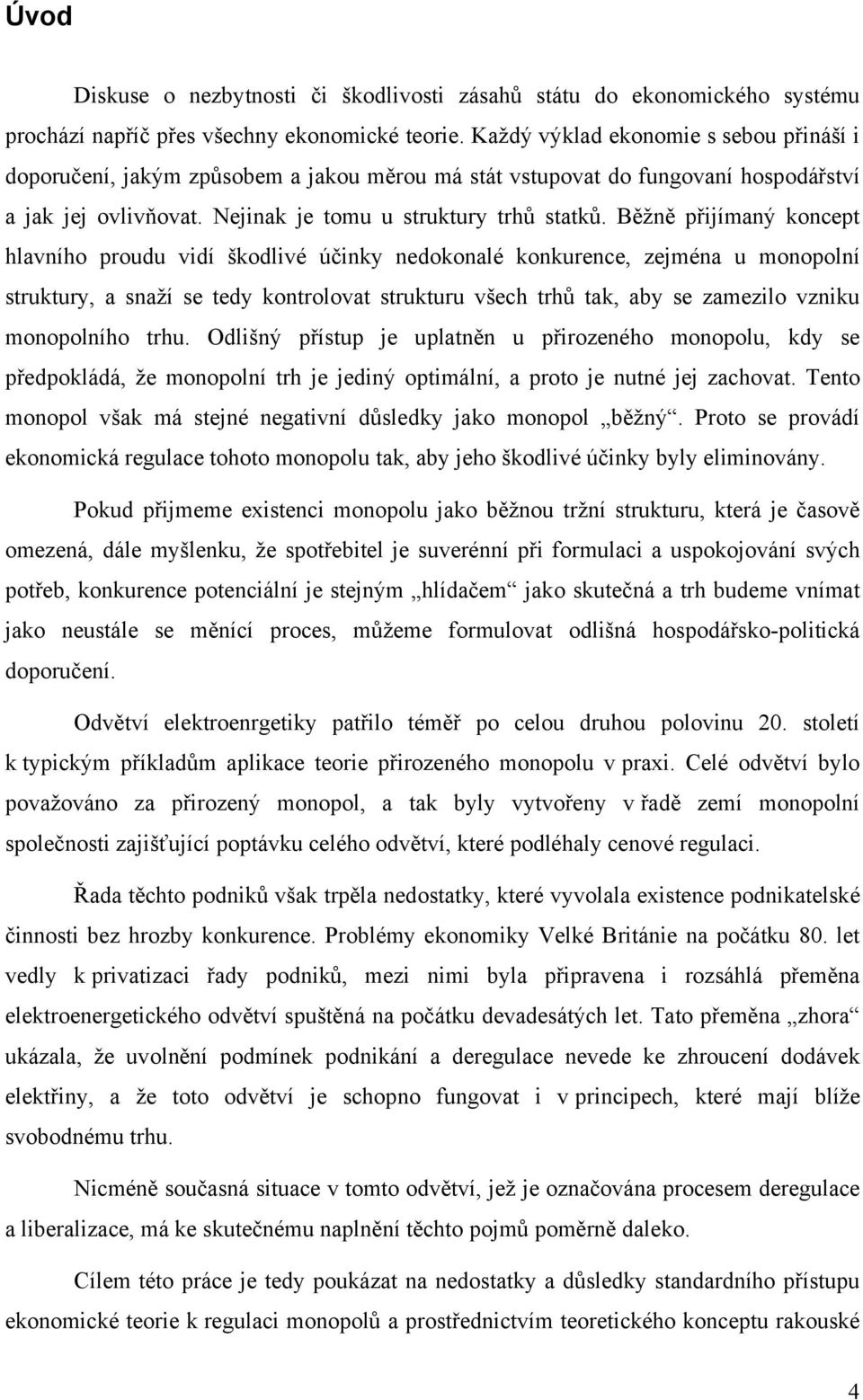 Běžně přijímaný koncept hlavního proudu vidí škodlivé účinky nedokonalé konkurence, zejména u monopolní struktury, a snaží se tedy kontrolovat strukturu všech trhů tak, aby se zamezilo vzniku