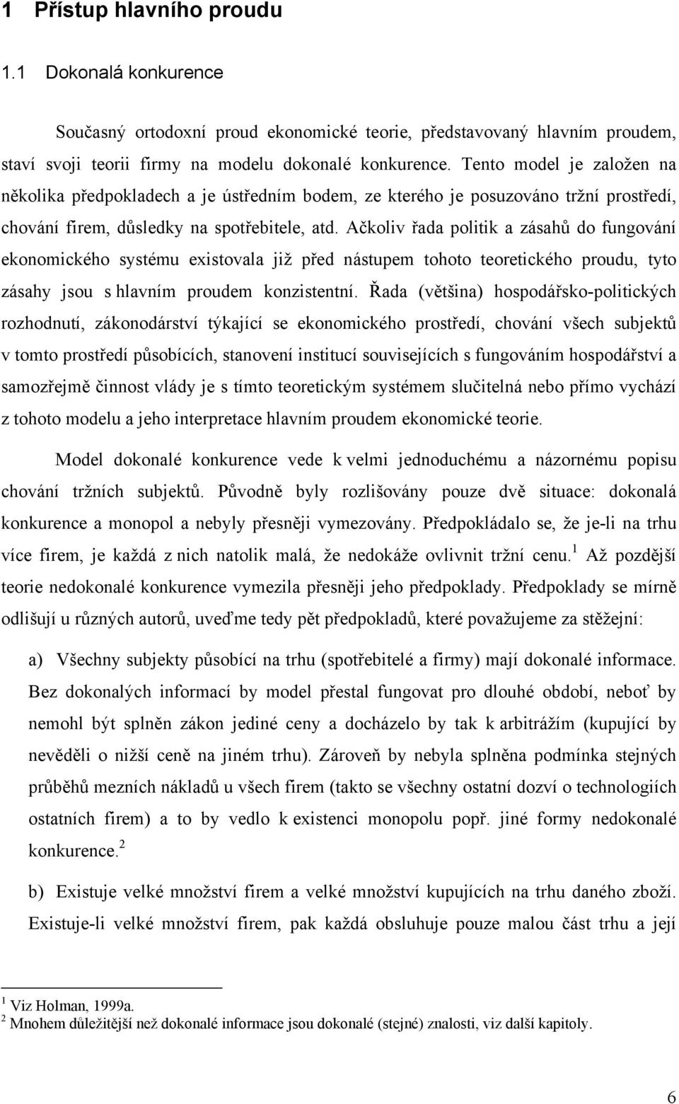 Ačkoliv řada politik a zásahů do fungování ekonomického systému existovala již před nástupem tohoto teoretického proudu, tyto zásahy jsou s hlavním proudem konzistentní.