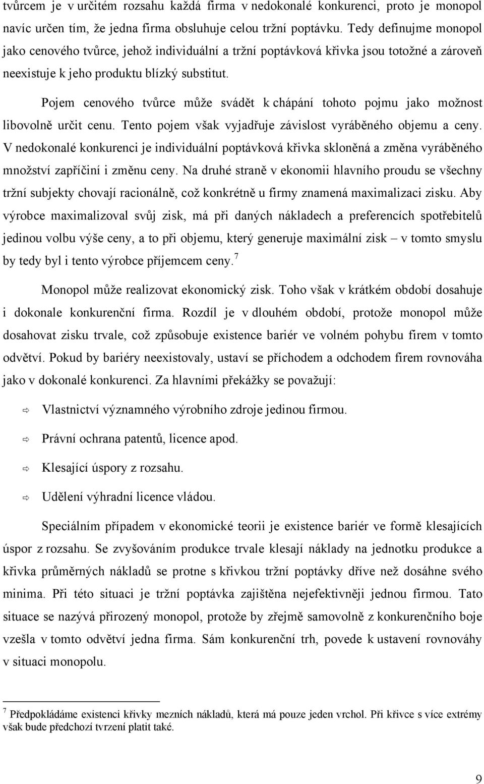 Pojem cenového tvůrce může svádět k chápání tohoto pojmu jako možnost libovolně určit cenu. Tento pojem však vyjadřuje závislost vyráběného objemu a ceny.