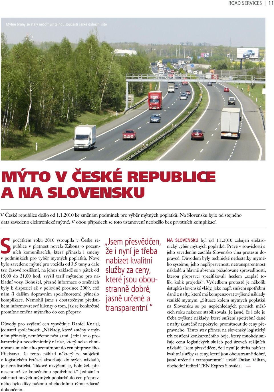 Spočátkem roku 2010 vstoupila v České republice v platnost novela Zákona o pozemních komunikacích, která přinesla i změny v podmínkách pro výběr mýtných poplatků.